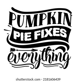 Pumpkin pie fixes everything Funny Thanksgiving Shirt print template, Turkey Day typography shirt design, Fall autumn thankful shirt 