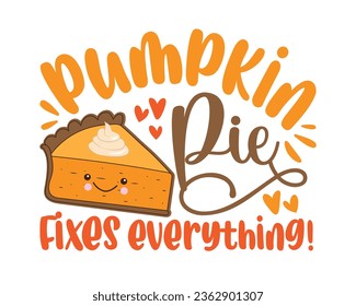 Pumpkin pie fixes everything - funny saying for Thanksgiving holiday. Good for T shirt print, poster, card, label and other decoration.