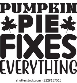 Pumpkin Pie Fixes Everything T-Shirt design vector file