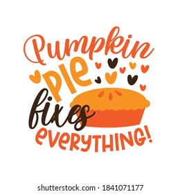 Pumpkin pie fixes everything!-funny phrase for Autumnal period, and Thanksgiving holiday.