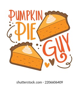 Pumpkin pie guy    funny slogan and pumpkin pie slice  Good for T shirt print  poster  card  label    other gifts design 