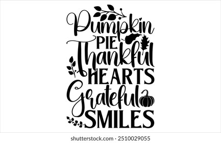 Pumpkin Pie Thankful Hearts Grateful Smiles - Thanksgiving T shirt Design, Modern calligraphy, Conceptual handwritten phrase calligraphic, Cutting Cricut and Silhouette, EPS 10