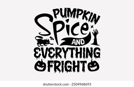 Pumpkin Spice and Everything Fright- Halloween t- Shirt design, Hand drawn vintage illustration with hand-lettering and decoration elements. eps, Files for Cutting, Isolated on white background.