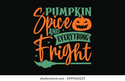 Pumpkin Spice and Everything Fright - Happy Halloween Day T-shirt Design, Halloween prints.