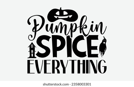 Pumpkin Spice Everything - Halloween T-shirt Design, Spooky Quotes, Spider Design, Calligraphy Graphic Design, Typography Poster with Old Style Camera and Quote.