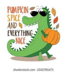 Pumpkin spice and everything nice - autumnal quote with cute alligator and pupmkin, autumn leaves. Good for T-shirt print, poster, card, label, and other decoration.