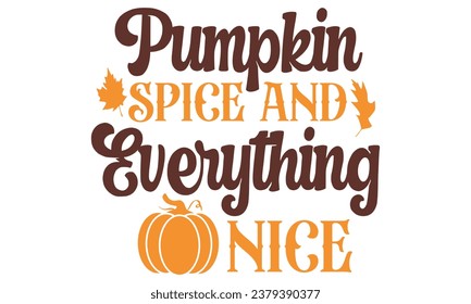 pumpkin spice and everything nice, Fall T-Shirt Design vector File.