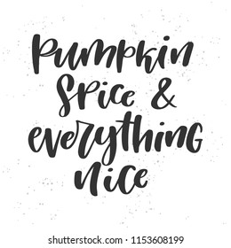 Pumpkin Spice & Everything Nice. Hand lettered vector quote 