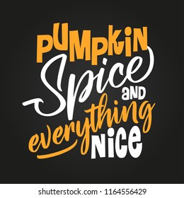 Pumpkin Spice and Everything Nice. Hand drawn vector illustration. Autumn color poster. Good for scrap booking, posters, greeting cards, banners, textiles, gifts, shirts, mugs or other gifts.