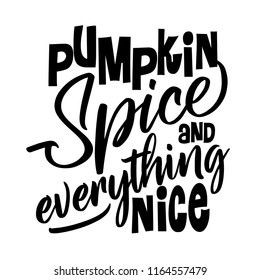 Pumpkin Spice and Everything Nice. Hand drawn vector illustration. Autumn color poster. Good for scrap booking, posters, greeting cards, banners, textiles, gifts, shirts, mugs or other gifts.