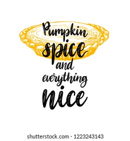 Pumpkin Spice And Everything Nice, hand lettering on white background. Vector illustration of pumpkin pie for invitation, greeting card template.