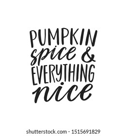 Pumpkin Spice and Everything Nice. Hand written lettering quote. Cozy phrase for winter or autumn time. Modern calligraphy poster. Inspirational fall sign.