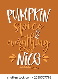 Pumpkin Spice and Everything Nice - Hand drawn saying. Autumn color poster. Good for restaurants, bar, posters, greeting cards, banners, textiles, gifts, shirts, mugs. Pumpkin spice latte life lovers.