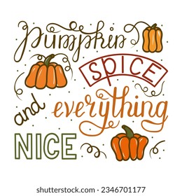 Pumpkin Spice and Everything Nice - Hand drawn saying. Autumn color poster. Good for restaurants, bar, posters, greeting cards, banners, textiles, gifts, mugs