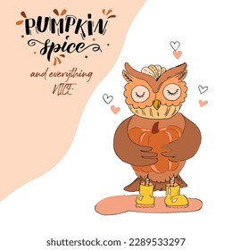 Pumpkin spice and everything nice lettering text. Vector illustration with wise owl hugging a pumpkin. Good for home decor, posters, cards, for coffee shops, banners, postcards. Thanksgiving sticker. 