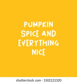 Pumpkin spice and everything nice quote. Creative typography text of cartoon uppercase letters. Autumn type illustration.