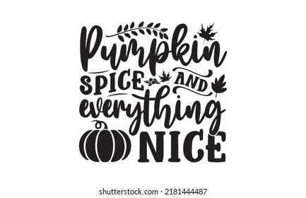 Pumpkin spice and everything nice- Thanksgiving t-shirt design, Hand drawn lettering phrase, Funny Quote EPS, Hand written vector sign, SVG Files for Cutting Cricut and Silhouette