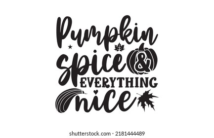 Pumpkin spice and everything nice- Thanksgiving t-shirt design, Hand drawn lettering phrase, Funny Quote EPS, Hand written vector sign, SVG Files for Cutting Cricut and Silhouette