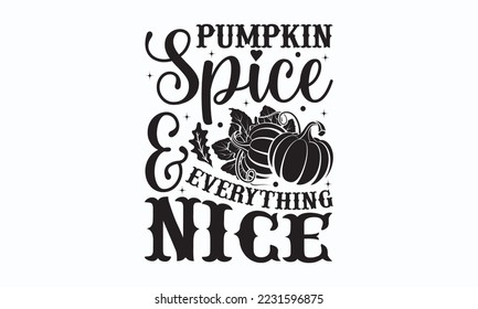 Pumpkin spice and everything nice - Thanksgiving T-shirt Design, File Sports SVG Design, Sports typography t-shirt design, For stickers, Templet, mugs, etc. for Cutting, cards, and flyers.