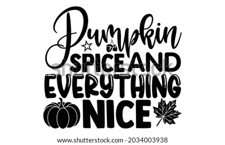Pumpkin spice and everything nice- Thanksgiving t-shirt design, Hand drawn lettering phrase isolated on white background, Calligraphy graphic design typography and Hand written, EPS 10 vector, svg