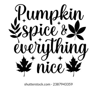 Pumpkin Spice And Everything Nice T-shirt, Pumpkin Saying, Autumn Leaves Sweatshirt, Happy Fall Quotes, Pumpkin Fall Sweatshirt, Fall Sublimation Design, Cut File For Cricut And Silhouette