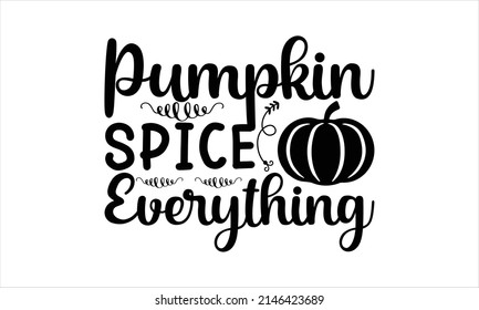   Pumpkin Spice Everything-   Printable Vector Illustration. Lettering design for greeting banners, Mouse Pads, Prints, Cards and Posters, Mugs, Notebooks, Floor Pillows and T-shirt prints design
