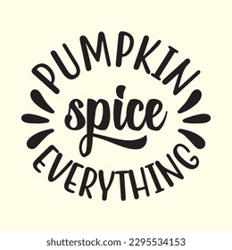 Pumpkin Spice Everything t shirt design, vector file 