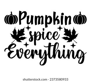 Pumpkin Spice Everything T-shirt, Pumpkin Saying, Autumn Leaves Sweatshirt, Happy Fall Quotes, Pumpkin Fall Sweatshirt, Fall Sublimation Design, Cut File For Cricut And Silhouette