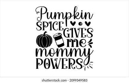 Pumpkin Spice Gives Me Mommy Powers - Background Inspirational Positive Quotes, Motivational, Typography, Lettering Design. Latter Mug, Cinnamon Sticks, Anise, Cloves. On The White Background With