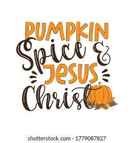 Pumpkin Spice and Jesus Christ - funny thanksgiving text, with pumpkin and leaves. Good for greeting card and  t-shirt print, flyer, poster design, mug.