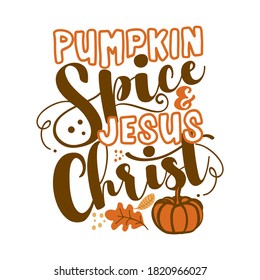 Pumpkin Spice and Jesus Christ - Inspirational Autumn thanksgiving beautiful handwritten quote, lettering message. Hand drawn autumn, fall phrase. Handwritten modern brush calligraphy for Harvest text