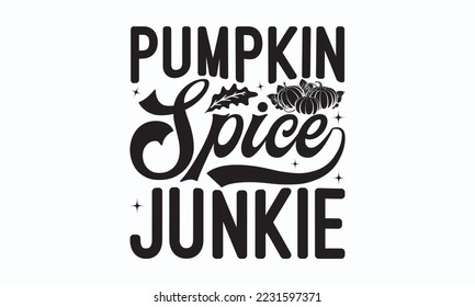 Pumpkin spice junkie -  Thanksgiving T-shirt Design, File Sports SVG Design, Sports typography t-shirt design, For stickers, Templet, mugs, etc. for Cutting, cards, and flyers.