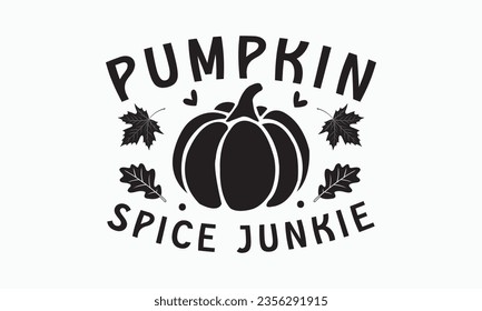 Pumpkin spice junkie, Thanksgiving t-shirt design, Funny Fall svg,  EPS, autumn bundle, Pumpkin, Handmade calligraphy vector illustration graphic, Hand written vector sign, Cut File Cricut, Silhouette