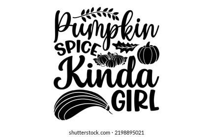 Pumpkin Spice Kinda Girl - Thanksgiving T-shirt Design, Handmade calligraphy vector illustration, Calligraphy graphic design, EPS, SVG Files for Cutting, bag, cups, card