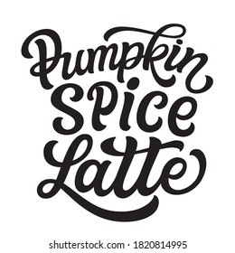 Pumpkin spice latte. Hand lettering text isolated on white background. Vector typography for posters, cards, t shirts, home decorations