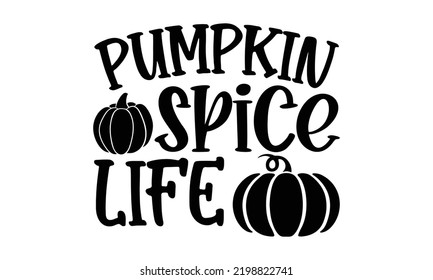 Pumpkin Spice Life - Thanksgiving T-shirt Design, Hand drawn lettering phrase, Calligraphy graphic design, EPS, SVG Files for Cutting, card, flyer