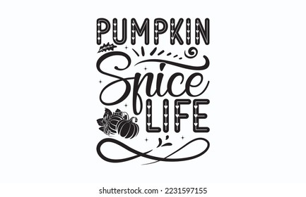 Pumpkin spice life - Thanksgiving T-shirt Design, File Sports SVG Design, Sports typography t-shirt design, For stickers, Templet, mugs, etc. for Cutting, cards, and flyers.