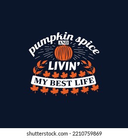 Pumpkin spice and livin' my best life - thanksgiving typographic slogan design vector graphic.