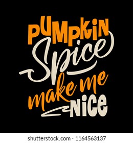 Pumpkin Spice make me Nice. Hand drawn vector illustration. Autumn color poster. Good for scrap booking, posters, greeting cards, banners, textiles, gifts, shirts, mugs or other gifts.