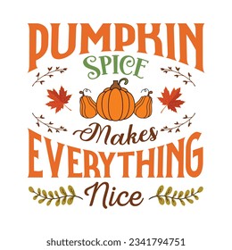 pumpkin spice makes everything nice Fall SVG, Fall SVG Bundle, Autumn , Thanksgiving SVG, Fall SVG Designs, Autumn Bundle t-shirt design