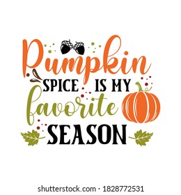 Pumpkin spice is my favorite season slogan inscription. Vector thanksgiving quote. Illustration for prints on t-shirts and bags, posters, cards. Pumpkin season, Fall vector design.