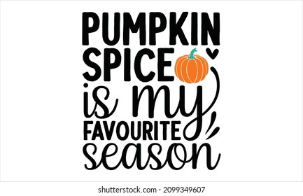 Pumpkin spice is my favourite season - Thanksgiving typographic quotes design vector. Good for scrapbooking, posters, greeting cards, banners, textiles, gifts, shirts, mugs, or other gifts.