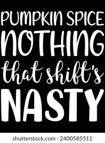 Pumpkin spice nothing that shift's nasty - EPS file for cutting machine. You can edit and print this vector art with EPS editor.