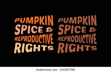 Pumpkin Spice and Reproductive Rights T-Shirt Design.