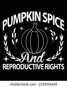 Pumpkin Spice And Reproductive Rights T-Shirt Design