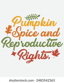 Pumpkin Spice and Reproductive Rights T-shirt Design, Fall T-shirt, Pumpkin T-shirt Design, Thanksgiving Design