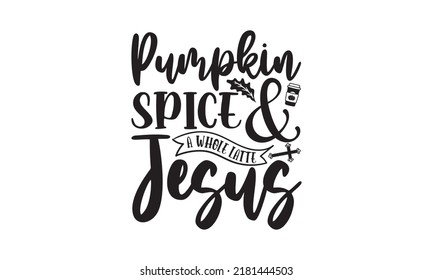 Pumpkin spice and a whole latte jesus- Thanksgiving t-shirt design, SVG Files for Cutting, Handmade calligraphy vector illustration, Calligraphy graphic design, Funny Quote EPS