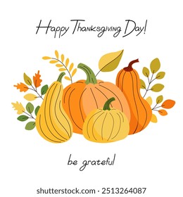 Pumpkins and autumn leaves still life composition on white background. Thanksgiving template for greeting cards with text "Happy Thanksgiving day!" on top and "be grateful". Vector flat illustration. 