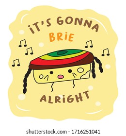 pun brie illustration sing character and lettering text : it's gonna brie alright, fun and enjoy art in cartoon style,  good for poster, banner, emoji, card print design, mug, etc.