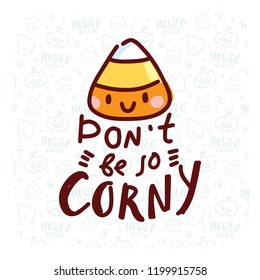 Pun Halloween illustration with cute doodles and lettering text. Don't be so corny. Word play, play on words, quibble hand drawn art for greeting card, decoration, poster, banner